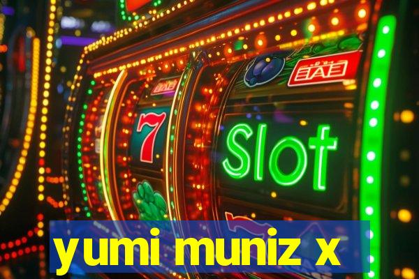 yumi muniz x